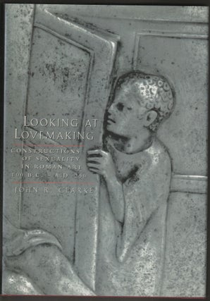 Item #014413 Looking at Lovemaking: Constructions of Sexuality in Roman Art, 100 B.C. - A.D. 250....