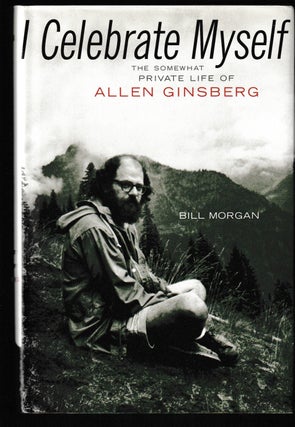 Item #014420 I Celebrate Myself: The Somewhat Private Life of Allen Ginsberg. Bill Morgan