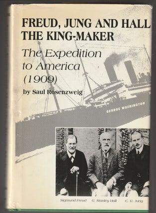 Item #014472 Freud, Jung, and Hall the King-Maker: The Expedition to America (1909). Saul Rosenzweig