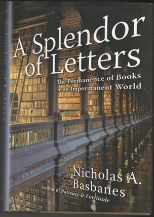 Item #014735 A Splendor of Letters: The Permanence of Books in an Impermanent World (Signed First...