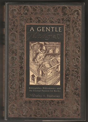 Item #014736 A Gentle Madness: Bibliophiles, Bibliomanes and the Eternal Passion for Books...