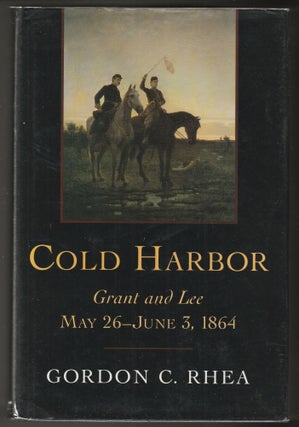 Item #014756 Cold Harbor: Grant and Lee, May 26-June 3, 1864. Gordon C. Rhea