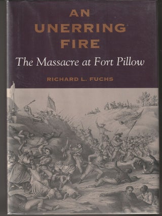 Item #014761 An Unerring Fire: The Massacre at Fort Pillow. Richard L. Fuchs