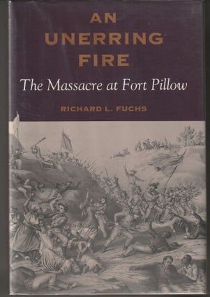 Item #014761 An Unerring Fire: The Massacre at Fort Pillow. Richard L. Fuchs