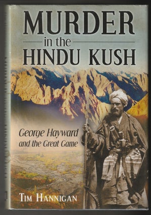 Item #014782 Murder in the Hindu Kush: George Hayward and the Great Game. Tim Hannigan