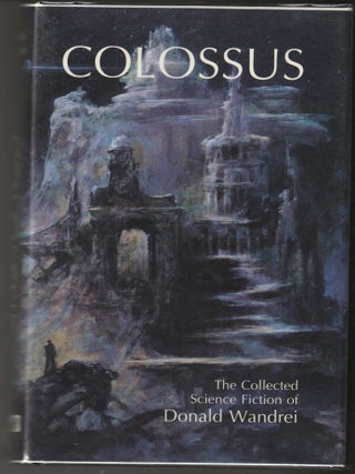 Item #015380 Colossus: The Collected Science Fiction of Donald Wandrei. Philip J. Rahman, Dennis...