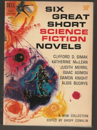 Item #015678 Six Great Short Science Fiction Novels. Groff Conklin, Editior