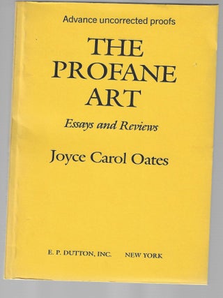 Item #016192 The Profane Art: Essays & Reviews (Advnace Uncorrected Proof). Joyce Carol Oates