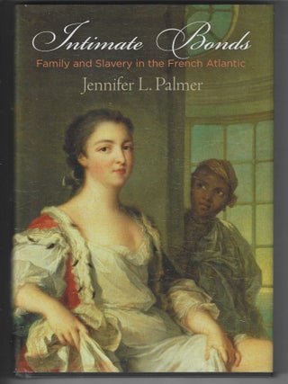 Item #016919 Intimate Bonds: Family and Slavery in the French Atlantic (The Early Modern...