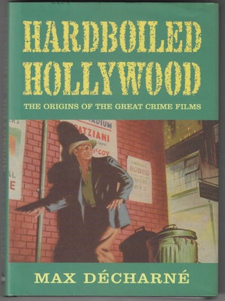 Item #017010 Hardboiled Hollywood: The Origins of the Great Crime Films. Max D&eacute;charn&eacute