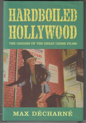 Item #017010 Hardboiled Hollywood: The Origins of the Great Crime Films. Max Décharné