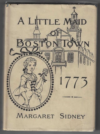 Item #017098 A Little Maid of Boston (First Edition Inscribed by Author's Daughter). Margaret Sidney