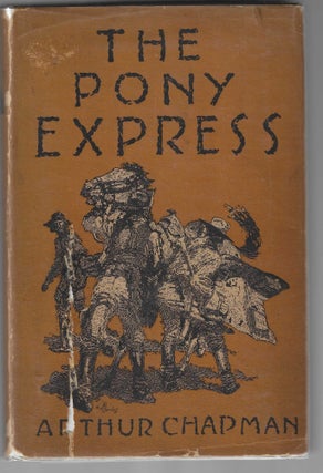 Item #018267 The Pony Express - The Record of a Romantic Adventure in Business. Arthur Chapman