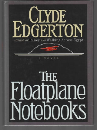 Item #018314 The Floatplane Notebooks (Signed First Edition). Clyde Edgerton