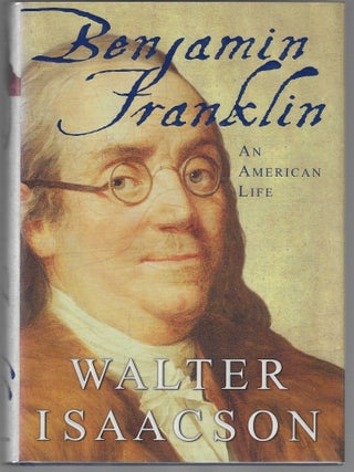 Item #018723 Benjamin Franklin: An American Life (Signed First Edition). Walter Isaacson
