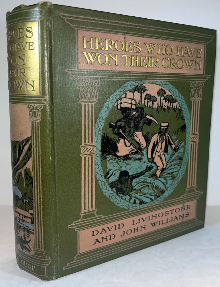 Item #018971 Heroes Who Have Won Their Crown: David Livingstone and John Williams. A. Montefiore-Brice, Rev. Jmes J. Ellis.